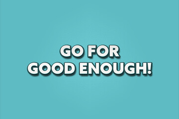 Go for good enough. A Illustration with white text isolated on light green background.