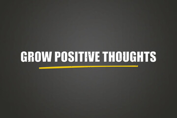Grow Positive Thoughts. A blackboard with white text. Illustration with grunge text style.