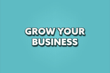 Grow your Business. A Illustration with white text isolated on light green background.