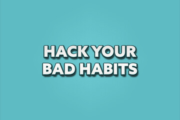 Fototapeta premium Hack your bad habits. A Illustration with white text isolated on light green background.