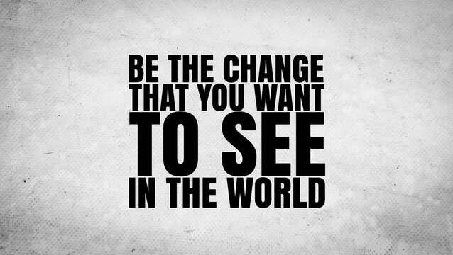 inspirational quotes with the words Be the change, that you want to see in the world. the concept of self-motivation. the concept of motivation for self-change