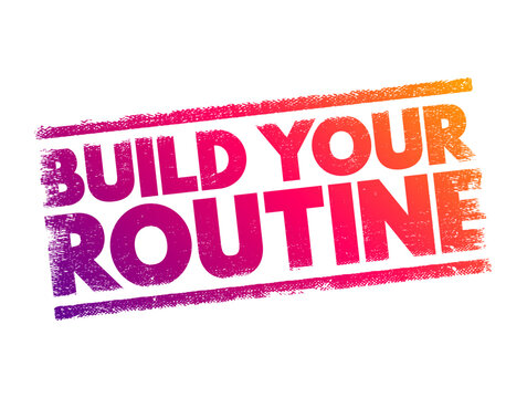 Build Your Routine - means to create and establish a consistent schedule or set of habits that you follow regularly, text concept stamp