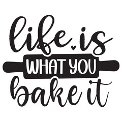 life is what you bake it.it is kitchen design for used all the kitchen.it is a drink design.it is a very special design for used anywhere.this is very unique design.it is a creative design