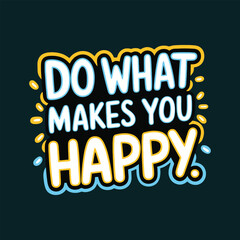 Do what makes you happy typography design for fashion graphics, T-shirt, prints, posters, cups, mugs, gifts, etc.