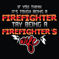 Obraz premium IF YOU THINK IT’S TOUGH BEING A FIREFIGHTER TRY BEING A FIREFIGHTER’S WIFE Firefighter Tshirt Design