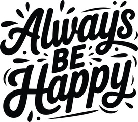 always be happy silhouette motivational typography t shirt design and vector illustration.