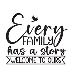 every family has a story welcome to ours background inspirational positive quotes, motivational, typography, lettering design, vector, illustration, sign, text, alphabet, font, decoration, happy, art,