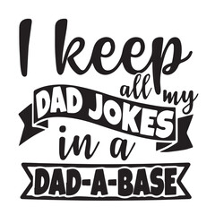 i keep all my dad jokes in a dad a base background inspirational positive quotes, motivational, typography, lettering design, vector, illustration, sign, text, alphabet, font, decoration, happy, art, 