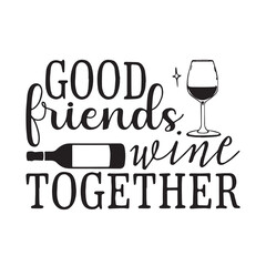 good friends wine togther background inspirational positive quotes, motivational, typography, lettering design, vector, illustration, sign, text, alphabet, font, decoration, happy, art, love