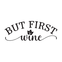 but first wine background inspirational positive quotes, motivational, typography, lettering design, vector, illustration, sign, text, alphabet, font, decoration, happy, art, love