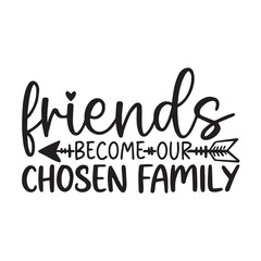 friends become our chosen family background inspirational positive quotes, motivational, typography, lettering design, vector, illustration, sign, text, alphabet, font, decoration, happy, art, love