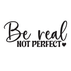 be real not perfect background inspirational positive quotes, motivational, typography, lettering design, vector, illustration, sign, text, alphabet, font, decoration, happy, art, love