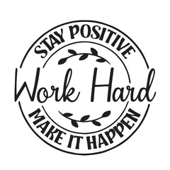 stay positive work hard make it happen background inspirational positive quotes, motivational, typography, lettering design, vector, illustration, sign, text, alphabet, font, decoration, happy, art, l