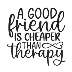 a good friend is cheaper than therapy background inspirational positive quotes, motivational, typography, lettering design, vector, illustration, sign, text, alphabet, font, decoration, happy, art, lo