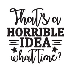 that's a horrible idea what time background inspirational positive quotes, motivational, typography, lettering design