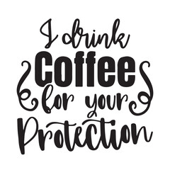 i drink coffee for your protection background inspirational positive quotes, motivational, typography, lettering design