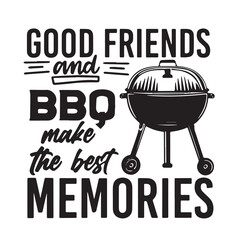 good friends and bbq make the best memories logo inspirational positive quotes, motivational, typography, lettering design