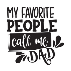 my favorite people call me dad background inspirational positive quotes, motivational, typography, lettering design