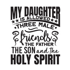 my daughter is allowed three male friends the father the son and the holy spirit background inspirational positive quotes, motivational, typography, lettering design