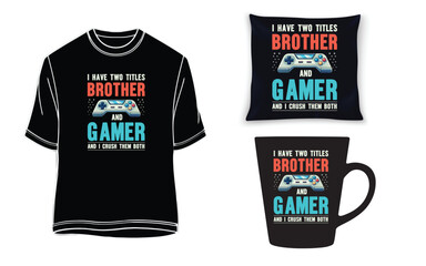I have two titles Brother and Gamer And I crush them both- game t-shirt