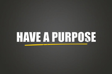 Fototapeta premium Have a purpose. A blackboard with white text. Illustration with grunge text style.