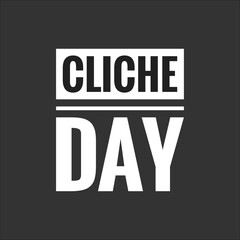 Cliche day  text design illustration on black color background