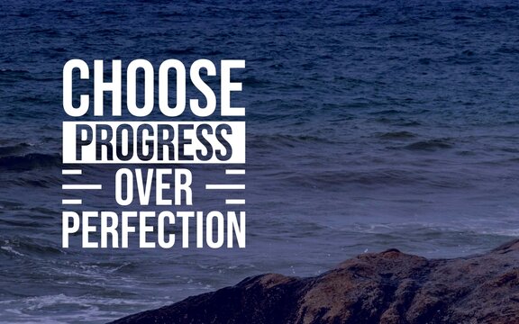 Inspirational quote: "Choose progress over perfection" encourages prioritizing growth and continuous improvement rather than striving for flawlessness.