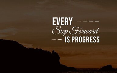 Motivation Quotes - "Every step forward is progress" reminds you that even small actions contribute to your overall growth and success. Keep moving forward, and progress will follow.