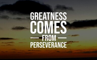Motivation Quotes - "Greatness comes from perseverance" highlights that true success and achievement are the result of persistence and determination, even in the face of challenges.