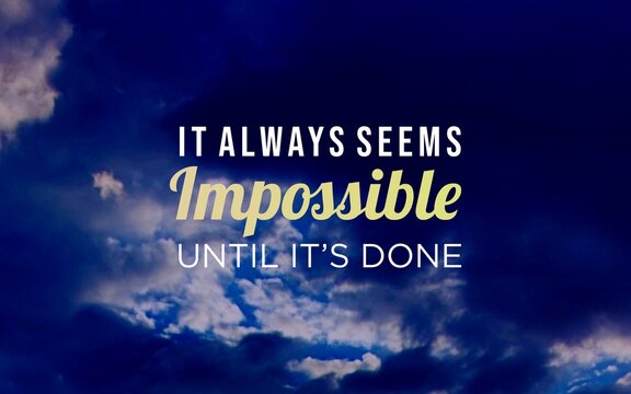 Motivation Quotes - "It always seems impossible until it's done" highlights the power of perseverance. Challenges may seem insurmountable, but with determination, success becomes inevitable.