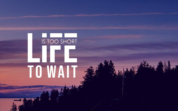 Motivation Quotes - "Life is too short to wait" inspires immediate action and urges you to seize opportunities without hesitation. Don't let time slip by; make every moment count.