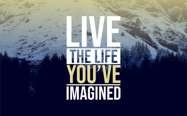 Motivation Quotes - "Live the life you've imagined" encourages you to pursue your dreams and create the reality you’ve always envisioned. Your ideal life is within reach with determination.
