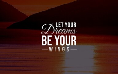Motivation Quotes - "Let your dreams be your wings" inspires you to pursue your passions and ambitions. Your dreams have the power to guide you toward a limitless future.