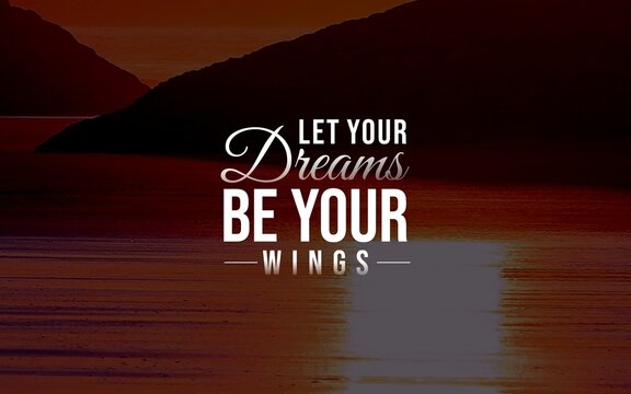Motivation Quotes - "Let your dreams be your wings" inspires you to pursue your passions and ambitions. Your dreams have the power to guide you toward a limitless future.