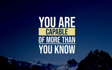 Inspirational quote: "You are capable of more than you know" encourages individuals to recognize their untapped potential and abilities.