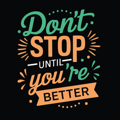 Don't stop until you're better t shirt design, typography t shirt, vector, eps 10, apparel