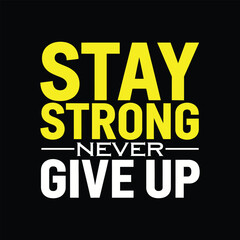 stay strong never give up typography t shirt design, motivational typography t shirt design, inspirational quotes t-shirt design