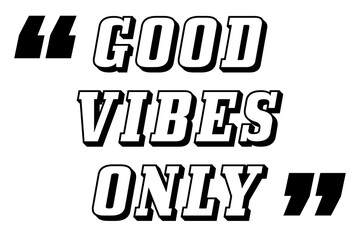 Good Vibes Only 3D quote design in black and white color  using bold 3D text. Used for motivational concepts like positivity and optimism, well-being and happiness. Can be used for T-shirt designs.