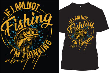 If I am not fishing t shirt design 
