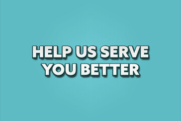 Fototapeta premium Help us serve you better.. A Illustration with white text isolated on light green background.