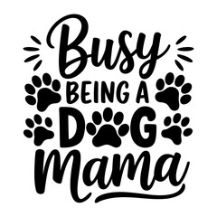 Busy being a dog mama vector graphics for t-shirt, mug, poster, etc.
