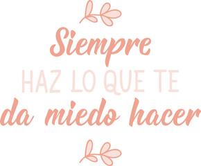 Translation from Spanish - Always do what you are afraid to do. Perfect design for greeting cards, posters and social media. Spanish Lettering.