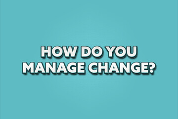 How do you manage change.. A Illustration with white text isolated on light green background.