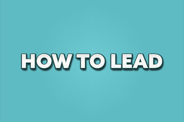 How to Lead. A Illustration with white text isolated on light green background.