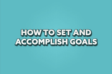 how to set and accomplish goals. A Illustration with white text isolated on light green background.