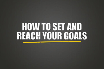 how to set and reach your goals. A blackboard with white text. Illustration with grunge text style.
