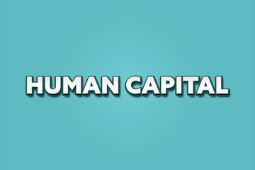 Human Capital. A Illustration with white text isolated on light green background.
