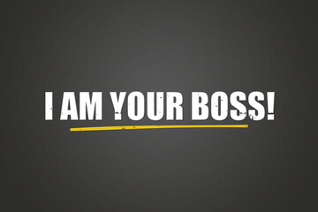 I am your Boss. A blackboard with white text. Illustration with grunge text style.