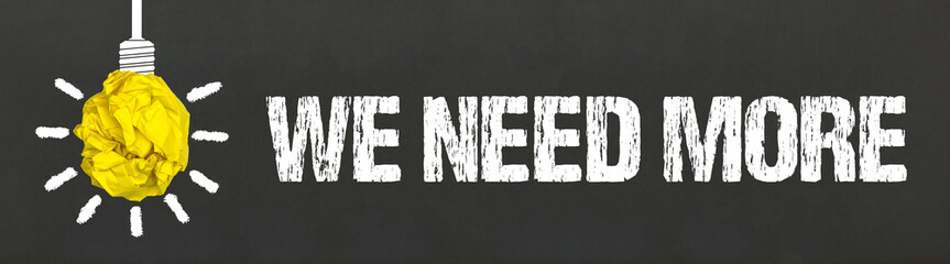 We need more	