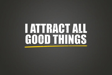 Obraz premium I attract all good things. A blackboard with white text. Illustration with grunge text style.